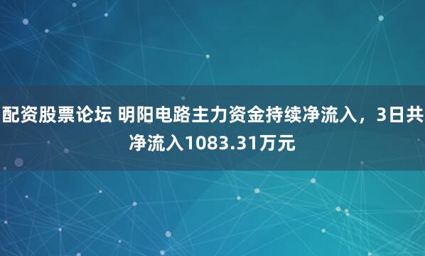 配资股票论坛 明阳电路主力资金持续净流入，3日共净流入1083.31万元