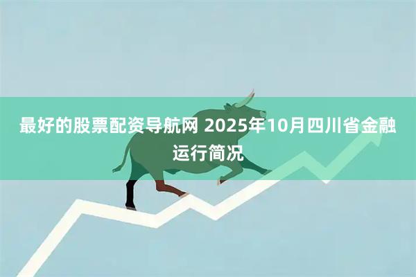 最好的股票配资导航网 2025年10月四川省金融运行简况